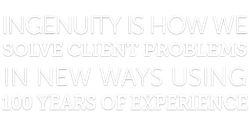 Ingenuity is how we solve client problems in new ways using 90 years experience.